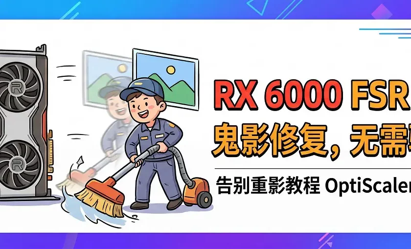RX 6000也能用FSR 4?OptiScaler 4.0.2b彻底修复鬼影,无需改驱动教程 1 RX 6000也能用FSR 4