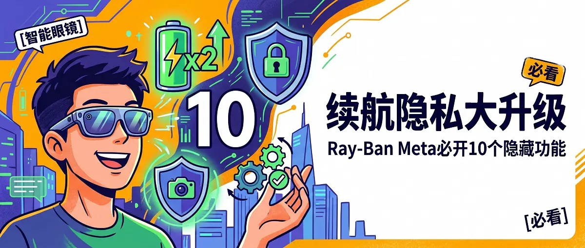 Ray-Ban Meta Gen 2 设置必开！10个隐藏功能让智能眼镜续航翻倍、隐私更安全